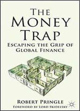 The Money Trap: Escaping The Grip Of Global Finance