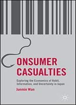 Consumer Casualties: Exploring The Economics Of Habit, Information, And Uncertainty In Japan