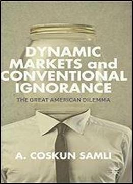 Dynamic Markets And Conventional Ignorance: The Great American Dilemma