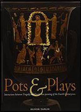 Pots And Plays: Interactions Between Tragedy And Greek Vase-painting Of The Fourth Century B.c