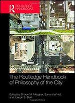 The Routledge Handbook Of Philosophy Of The City