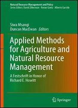 Applied Methods For Agriculture And Natural Resource Management: A Festschrift In Honor Of Richard E. Howitt