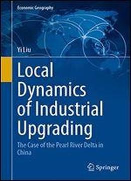 Local Dynamics Of Industrial Upgrading: The Case Of The Pearl River Delta In China