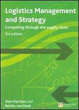 Logistics Management And Strategy: Competing Through The Supply Chain