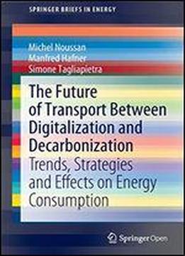 The Future Of Transport Between Digitalization And Decarbonization: Trends, Strategies And Effects On Energy Consumption (springerbriefs In Energy)