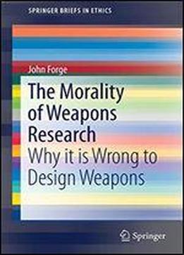 The Morality Of Weapons Research: Why It Is Wrong To Design Weapons
