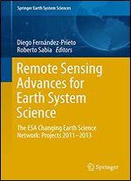 Remote Sensing Advances For Earth System Science: The Esa Changing Earth Science Network: Projects 2011-2013 (springer Earth System Sciences)