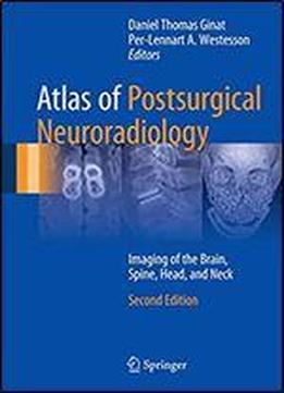 Atlas Of Postsurgical Neuroradiology: Imaging Of The Brain, Spine, Head, And Neck, 2nd Edition