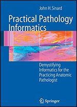 Practical Pathology Informatics: Demystifying Informatics For The Practicing Anatomic Pathologist