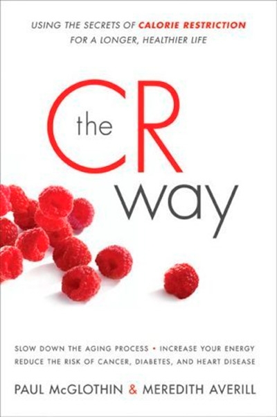 The CR Way Using the Secrets of Calorie Restriction for a Longer, Healthier Life