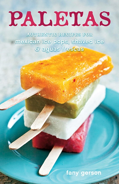 Paletas Authentic Recipes for Mexican Ice Pops, Shaved Ice & Aguas Frescas