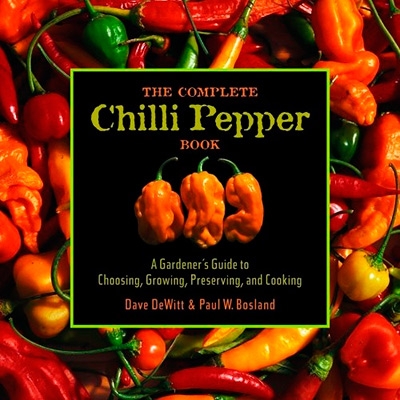 The Complete Chile Pepper Book A Gardener's Guide to Choosing, Growing, Preserving, and Cooking