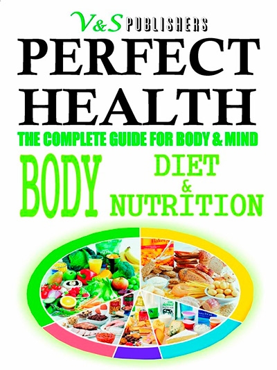 Perfect Health - Body, Diet & Nutrition: The Complete Guide for Body & Mind