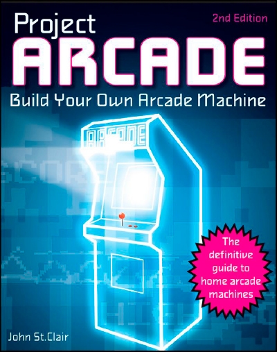 Project Arcade: Build Your Own Arcade Machine (2nd edition)