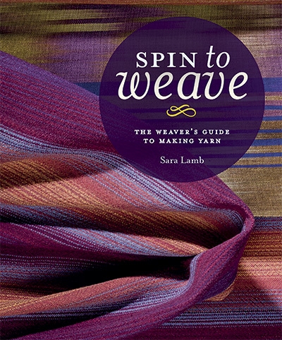 Spin to Weave: The Weavers Guide to Making Yarn