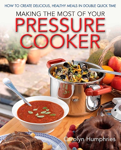 Making the Most of Your Pressure Cooker How to Create Healthy Meals in Double Quick Time