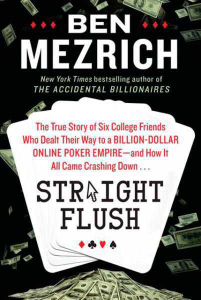 Straight Flush: The True Story of Six College Friends Who Dealt Their Way to a Billion-Dollar Online Poker Empire and How It All Came Crashing Down...