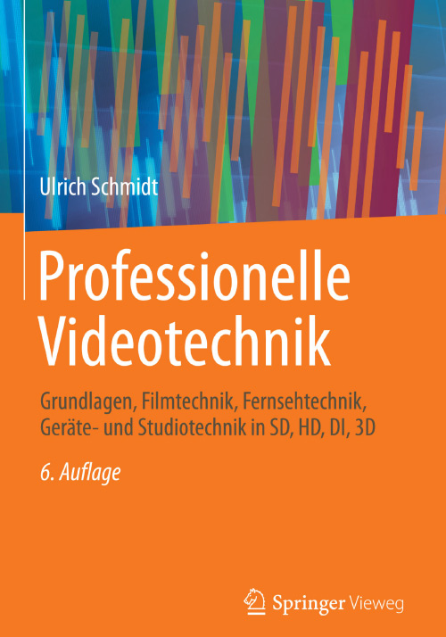 Professionelle Videotechnik: Grundlagen, Filmtechnik, Fernsehtechnik, Geräte- und Studiotechnik in SD, HD, DI, 3D, Auflage: 6