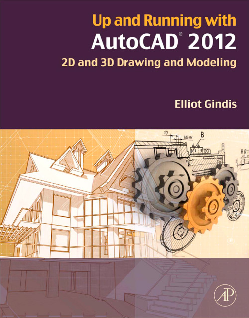 Up and Running with AutoCAD 2012, Second Edition: 2D and 3D Drawing and Modeling
