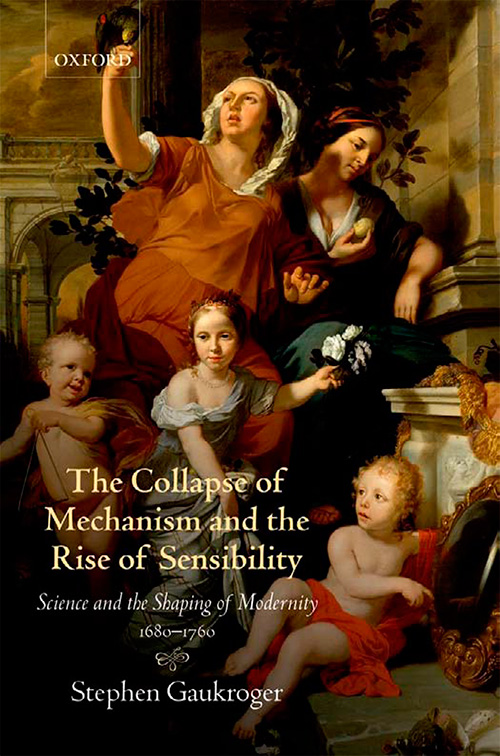 The Collapse of Mechanism and the Rise of Sensibility: Science and the Shaping of Modernity, 1680-1760
