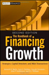 The Handbook of Financing Growth: Strategies, Capital Structure, and M&A Transactions, 2nd Edition