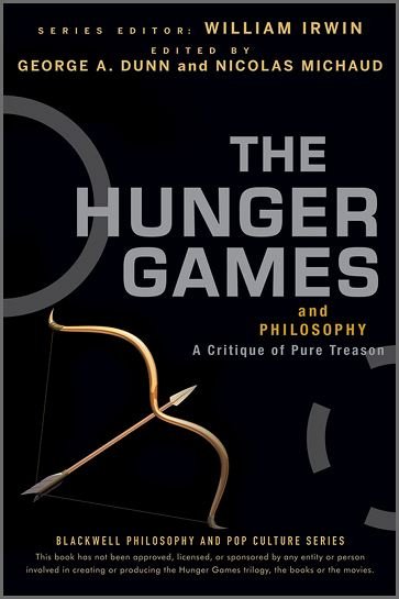 The Hunger Games and Philosophy: A Critique of Pure Treason by George A. Dunn, Nicolas Michaud, William Irwin