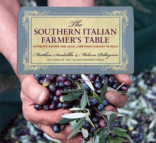 The Southern Italian Farmer's Table: Authentic Recipes and Local Lore from Tuscany to Sicily By Matthew Scialabba, Melissa Pellegrino