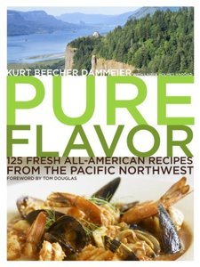 Kurt Beecher Dammeier, "Pure Flavor: 125 Fresh All-American Recipes from the Pacific Northwest"