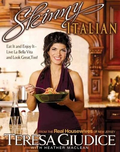 Skinny Italian: Eat It and Enjoy It Live La Bella Vita and Look Great, Too! by Teresa Giudice, Heather Maclean