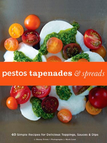 Pestos, Tapenades, and Spreads: 40 Simple Recipes for Delicious Toppings, Sauces & Dips