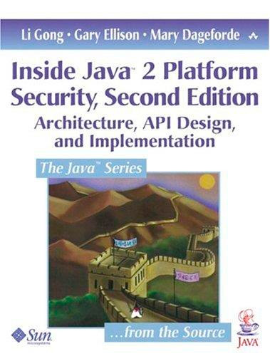 Inside Java 2 Platform Security: Architecture, API Design, and Implementation