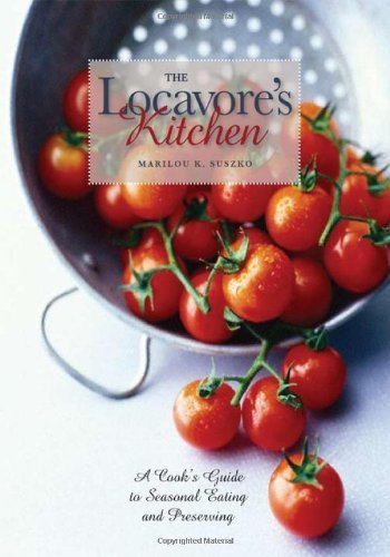 Marilou K. Suszko, "The Locavore's Kitchen: A Cook's Guide to Seasonal Eating and Preserving"