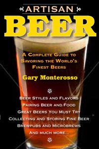 Gary Monterosso, Artisan Beer: A Complete Guide to Savoring the World's Finest Beers