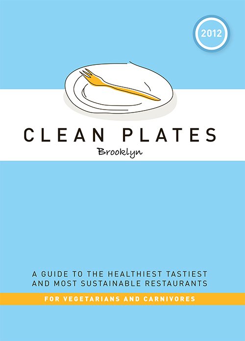 Clean Plates Brooklyn 2012: A Guide to the Healthiest, Tastiest, and Most Sustainable Restaurants for Vegetarians and Carnivores By Jared Koch
