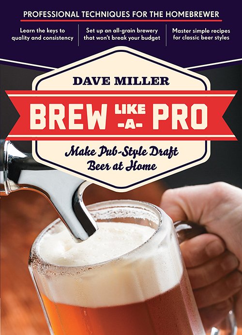 Dave Miller, Brew Like a Pro: Make Pub-Style Draft Beer at Home