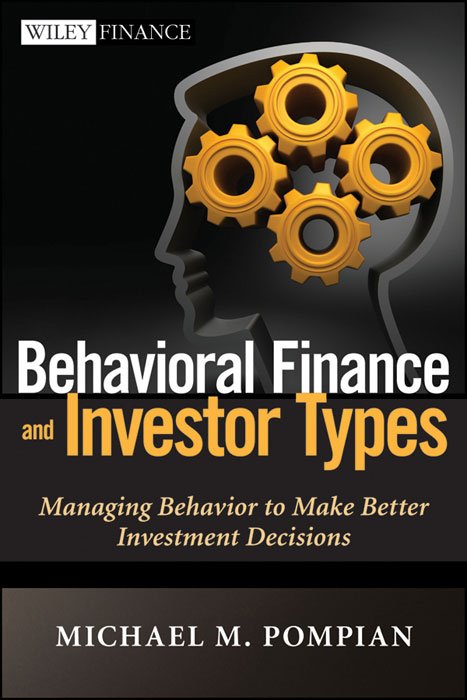 Michael Pompian, Behavioral Finance and Investor Types: Managing Behavior to Make Better Investment Decisions