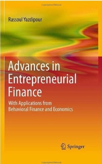 Rassoul Yazdipour - Advances in Entrepreneurial Finance: With Applications from Behavioral Finance and Economics