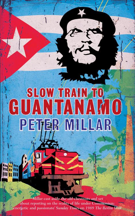Slow Train to Guantanamo: A Rail Odyssey Through Cuba in the Last Days of the Castros