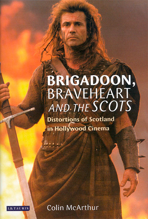 Brigadoon, Braveheart and the Scots: Distortions of Scotland in Hollywood Cinema