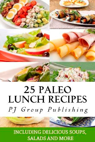 25 Paleo Lunch Recipes: Including Delicious Soups, Salads and More