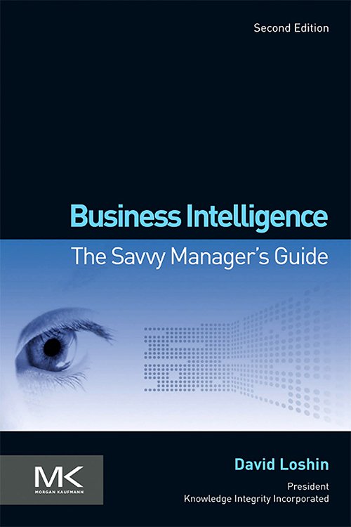 Business Intelligence, Second Edition: The Savvy Manager's Guide By David Loshin