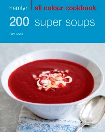 200 Super Soups: Hamlyn All Colour Cookbook
