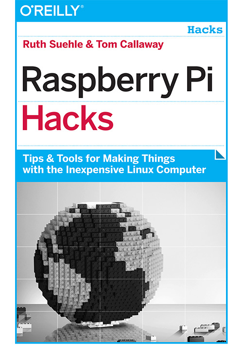 Raspberry Pi Hacks: Tips & Tools for Making Things with the Inexpensive Linux Computer