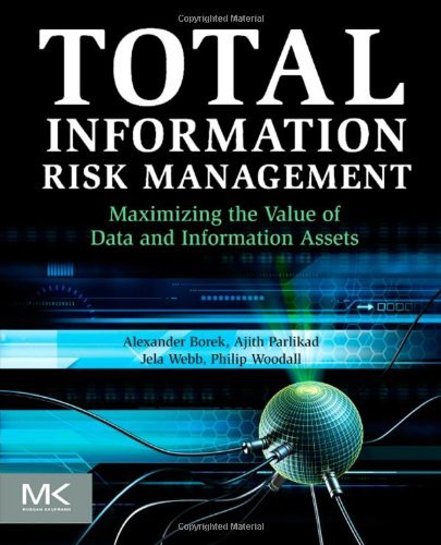 Total Information Risk Management: Maximizing the Value of Data and Information Assets By Alexander Borek, Ajith Kumar Parlikad, Jela Webb, Philip Woodall