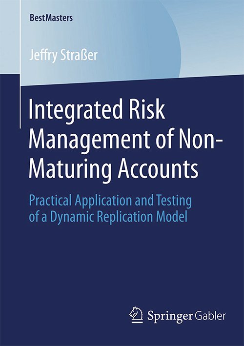 Integrated Risk Management of Non-Maturing Accounts: Practical Application and Testing of a Dynamic Replication Model By Jeffry Straßer