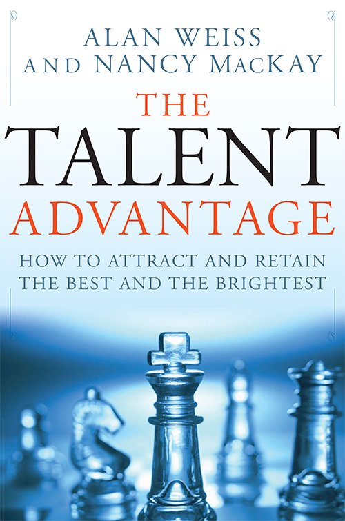 The Talent Advantage: How to Attract and Retain the Best and the Brightest by Alan Weiss, Nancy MacKay