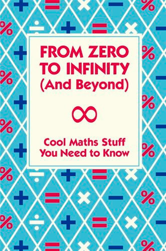 From Zero to Infinity and Beyond: Cool Maths Stuff You Need to Know
