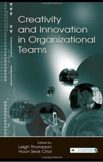 Leigh L. Thompson, ‎Hoon- Seok Choi - Creativity and Innovation in Organizational Teams