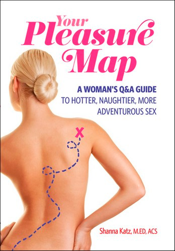 Pleasure Map: A Q&A, Pick-Your-Passion Approach for Hotter, Naughtier, More Adventurous Sex