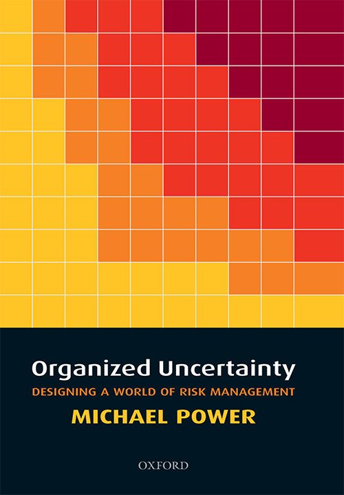 Organized Uncertainty: Designing a World of Risk Management by Michael Power